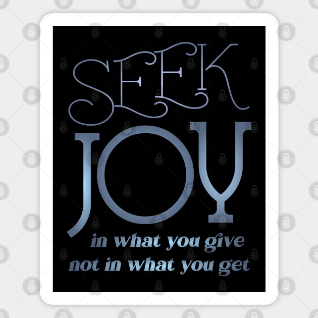 Seek joy in what you give not in what you get, Happy life quotes Magnet by FlyingWhale369